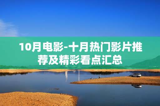 10月电影-十月热门影片推荐及精彩看点汇总