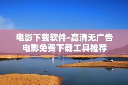 电影下载软件-高清无广告电影免费下载工具推荐