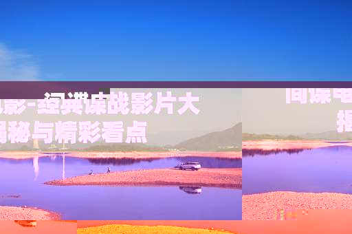 间谍电影-经典谍战影片大揭秘与精彩看点