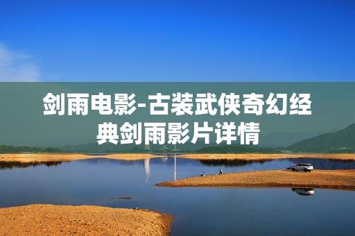 剑雨电影-古装武侠奇幻经典剑雨影片详情
