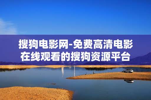 搜狗电影网-免费高清电影在线观看的搜狗资源平台