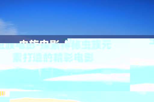 虫族电影-探索神秘虫族元素打造的精彩电影