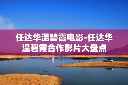 任达华温碧霞电影-任达华温碧霞合作影片大盘点