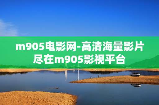 m905电影网-高清海量影片尽在m905影视平台 m905电影网-高清海量影片尽在m905影视平台