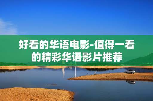 好看的华语电影-值得一看的精彩华语影片推荐