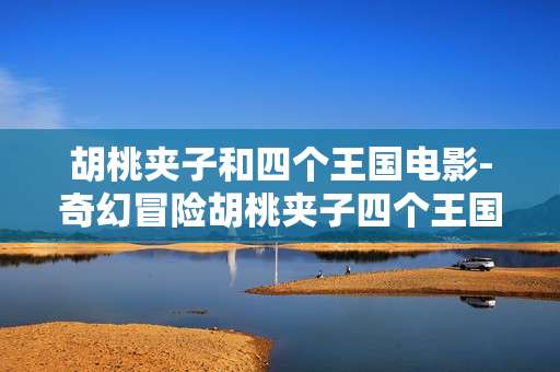 胡桃夹子和四个王国电影-奇幻冒险胡桃夹子四个王国影片揭秘