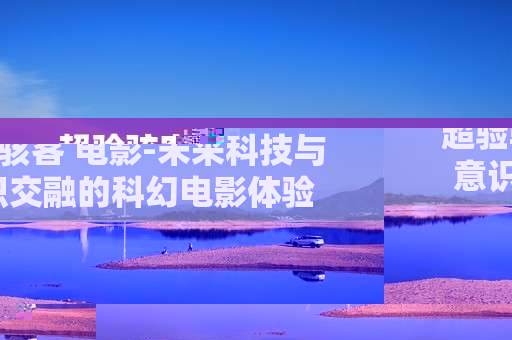超验骇客 电影-未来科技与意识交融的科幻电影体验 超验骇客 电影-未来科技与意识交融的科幻电影体验