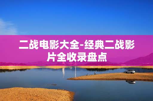二战电影大全-经典二战影片全收录盘点