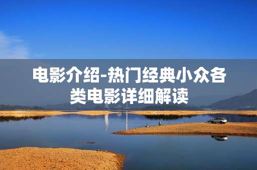 电影介绍-热门经典小众各类电影详细解读