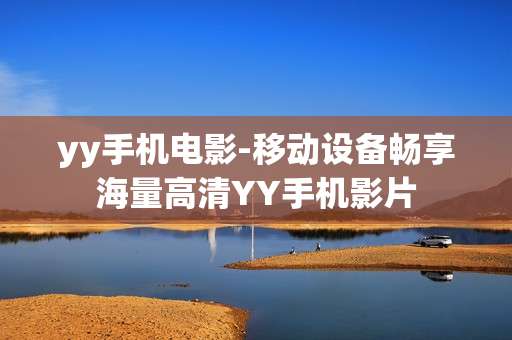 yy手机电影-移动设备畅享海量高清YY手机影片