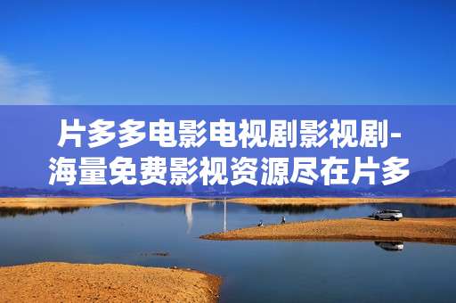 片多多电影电视剧影视剧-海量免费影视资源尽在片多多