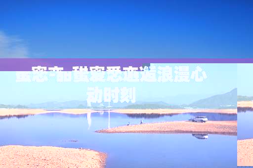 蜜恋-甜蜜爱恋邂逅浪漫心动时刻