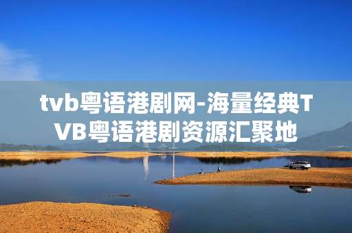 tvb粤语港剧网-海量经典TVB粤语港剧资源汇聚地