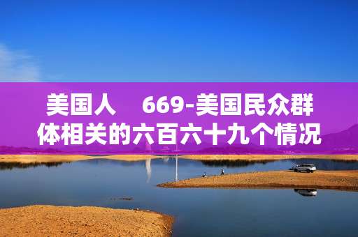 美国人    669-美国民众群体相关的六百六十九个情况