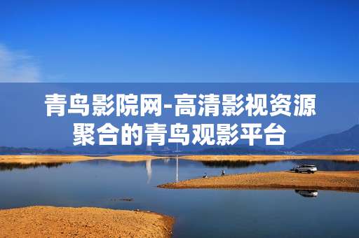 青鸟影院网-高清影视资源聚合的青鸟观影平台