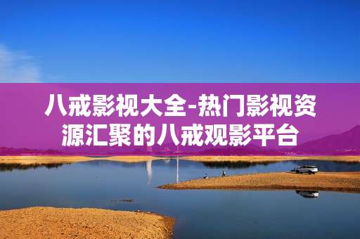 八戒影视大全-热门影视资源汇聚的八戒观影平台