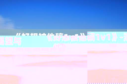《好想被他稿1v1》-渴望与他一对一亲密邂逅体验