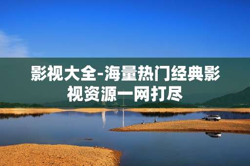 影视大全-海量热门经典影视资源一网打尽