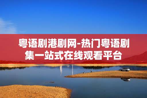 粤语剧港剧网-热门粤语剧集一站式在线观看平台
