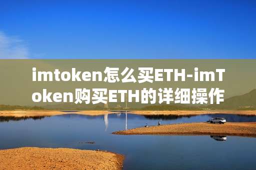 imtoken怎么买ETH-imToken购买ETH的详细操作指南