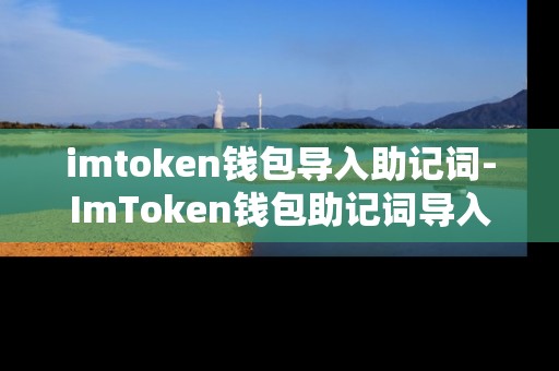 imtoken钱包导入助记词-ImToken钱包助记词导入全流程解析