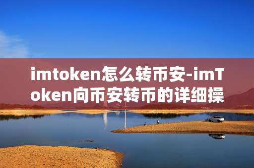 imtoken怎么转币安-imToken向币安转币的详细操作指南