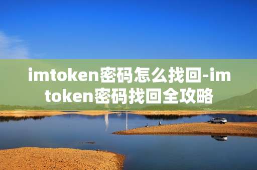 imtoken密码怎么找回-imtoken密码找回全攻略