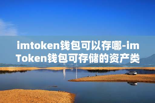 imtoken钱包可以存哪-imToken钱包可存储的资产类型