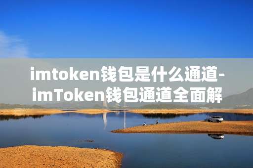 imtoken钱包是什么通道-imToken钱包通道全面解析