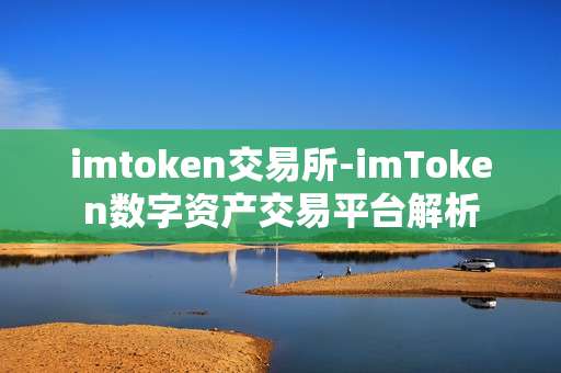 imtoken交易所-imToken数字资产交易平台解析