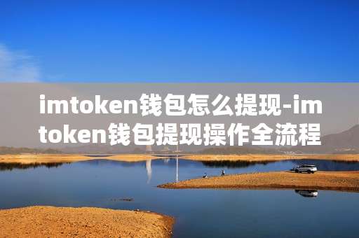 imtoken钱包怎么提现-imtoken钱包提现操作全流程详解