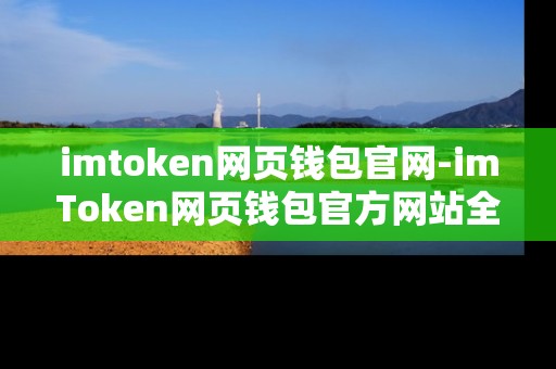 imtoken网页钱包官网-imToken网页钱包官方网站全解析