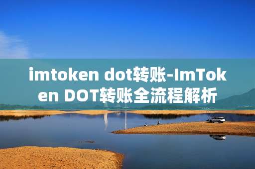 imtoken dot转账-ImToken DOT转账全流程解析