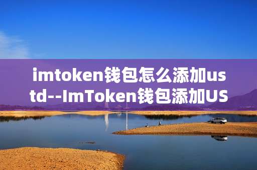 imtoken钱包怎么添加ustd--ImToken钱包添加USDT的详细步骤