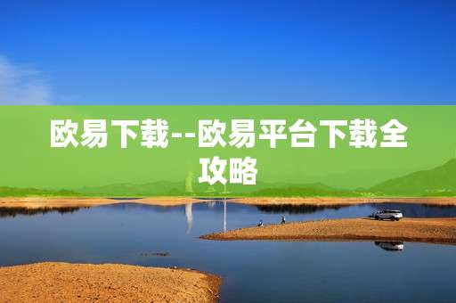 欧易下载--欧易平台下载全攻略