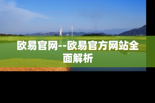 欧易官网--欧易官方网站全面解析