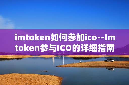 imtoken如何参加ico--Imtoken参与ICO的详细指南