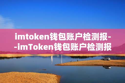 imtoken钱包账户检测报--imToken钱包账户检测报告详情