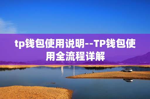 tp钱包使用说明--TP钱包使用全流程详解