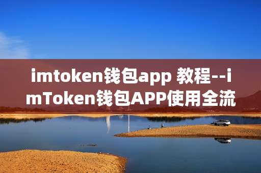 imtoken钱包app 教程--imToken钱包APP使用全流程教程