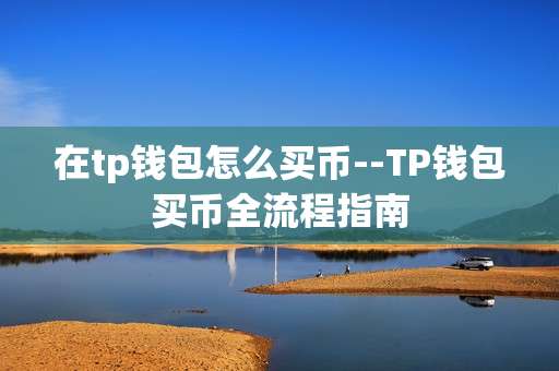 在tp钱包怎么买币--TP钱包买币全流程指南
