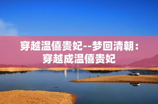 穿越温僖贵妃--梦回清朝：穿越成温僖贵妃