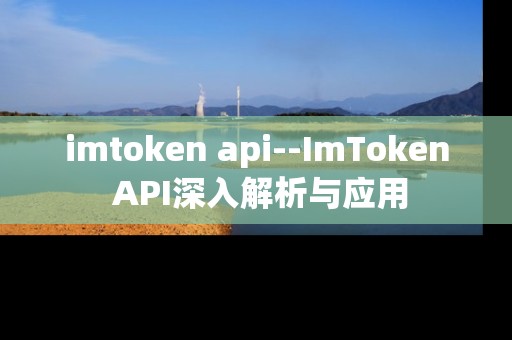 imtoken api--ImToken API深入解析与应用