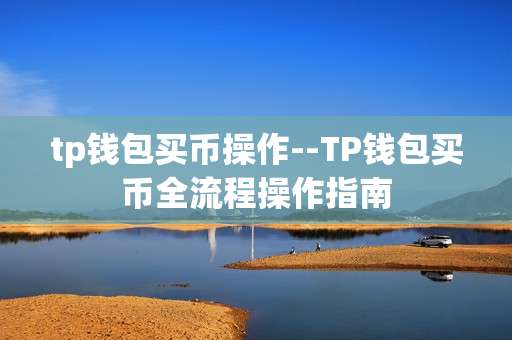 tp钱包买币操作--TP钱包买币全流程操作指南