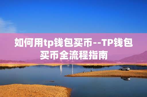 如何用tp钱包买币--TP钱包买币全流程指南