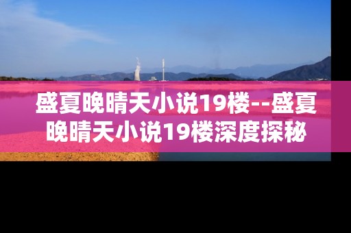 盛夏晚晴天小说19楼--盛夏晚晴天小说19楼深度探秘