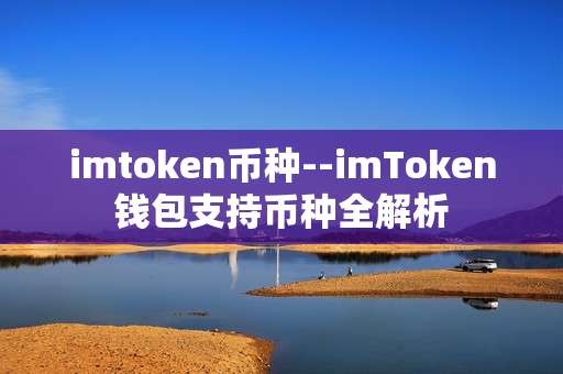 imtoken币种--imToken钱包支持币种全解析