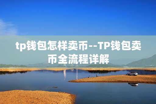tp钱包怎样卖币--TP钱包卖币全流程详解