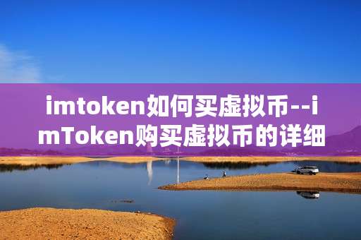imtoken如何买虚拟币--imToken购买虚拟币的详细指南