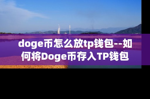 doge币怎么放tp钱包--如何将Doge币存入TP钱包